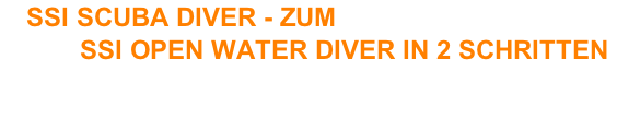 SSI SCUBA DIVER - ZUM         SSI OPEN WATER DIVER IN 2 SCHRITTEN